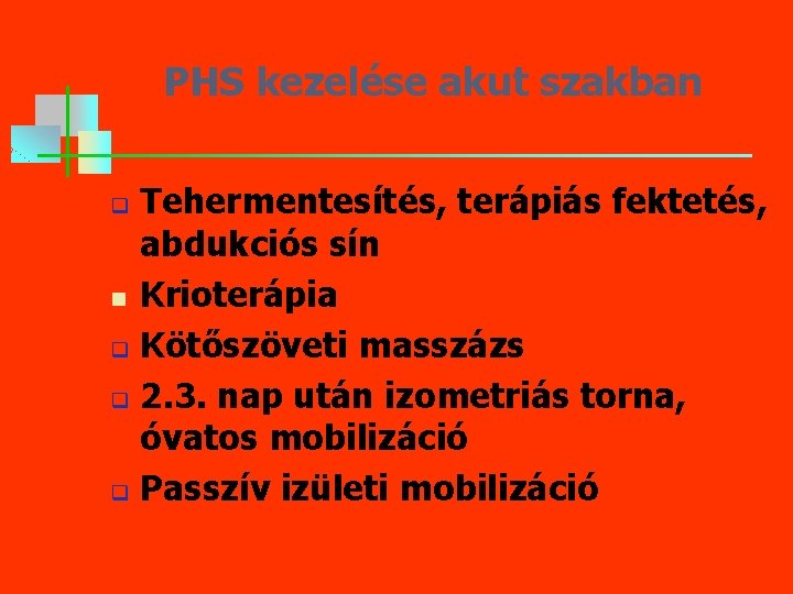 PHS kezelése akut szakban Tehermentesítés, terápiás fektetés, abdukciós sín n Krioterápia q Kötőszöveti masszázs