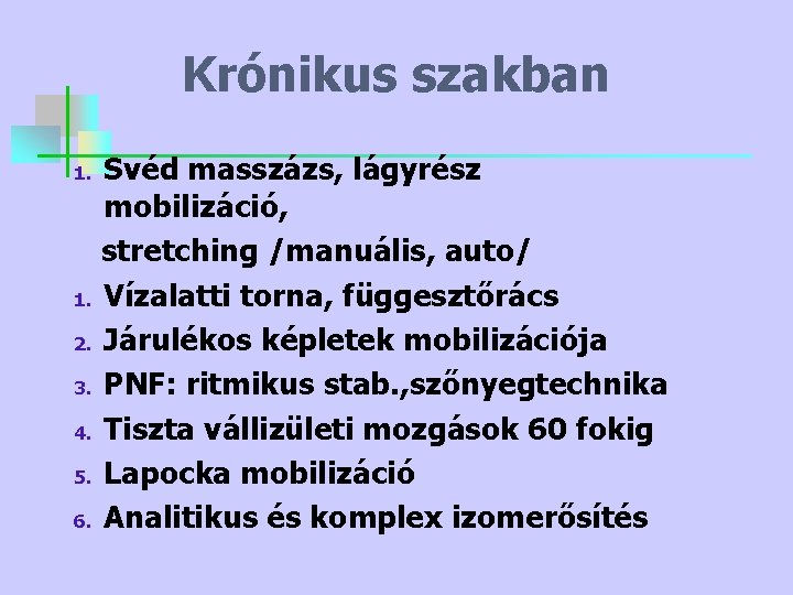 Krónikus szakban Svéd masszázs, lágyrész mobilizáció, stretching /manuális, auto/ 1. Vízalatti torna, függesztőrács 2.