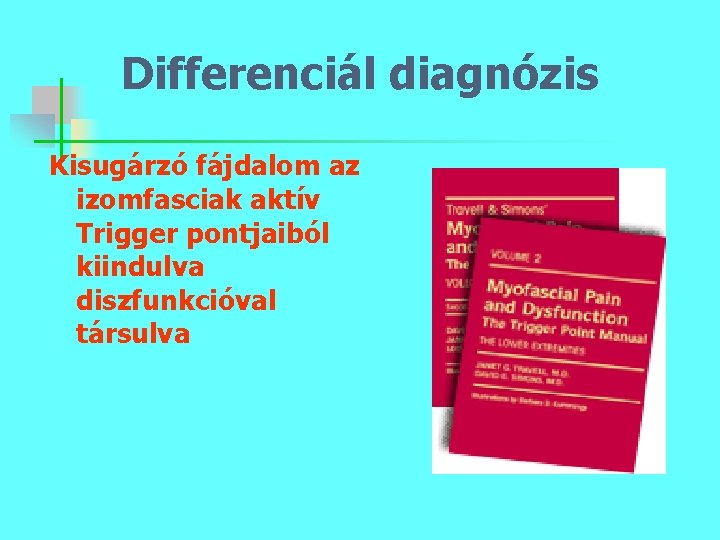 Differenciál diagnózis Kisugárzó fájdalom az izomfasciak aktív Trigger pontjaiból kiindulva diszfunkcióval társulva 