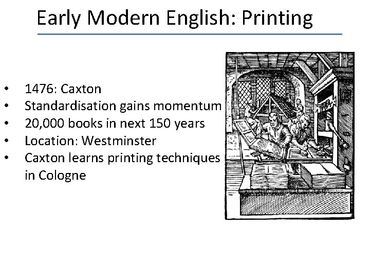 Early Modern English: Printing • • • 1476: Caxton Standardisation gains momentum 20, 000