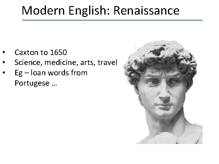 Modern English: Renaissance • • • Caxton to 1650 Science, medicine, arts, travel Eg