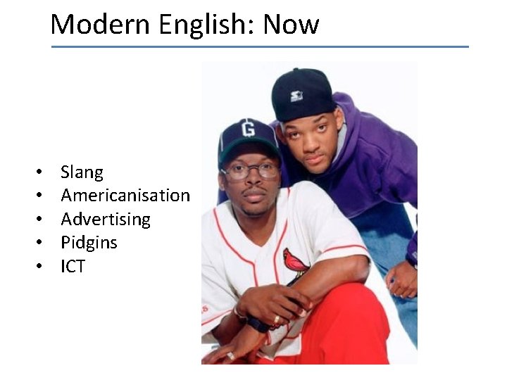 Modern English: Now • • • Slang Americanisation Advertising Pidgins ICT 