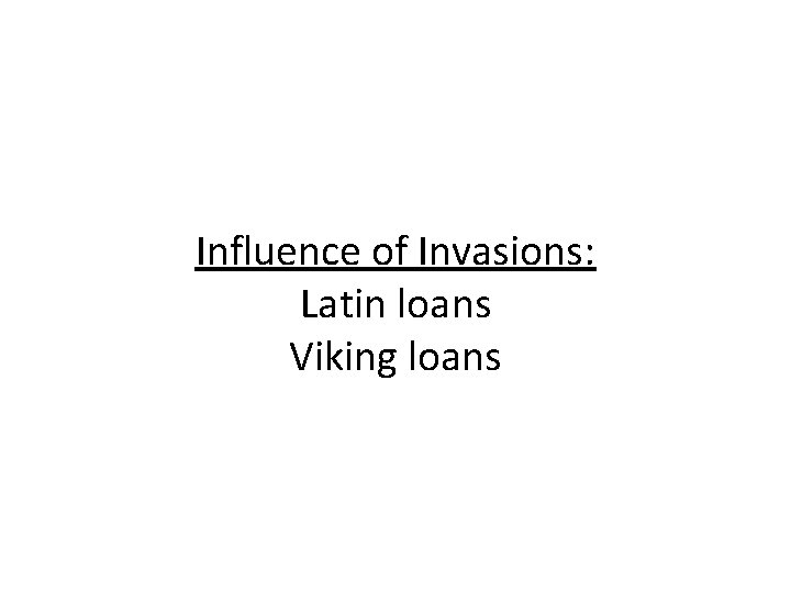 Influence of Invasions: Latin loans Viking loans 