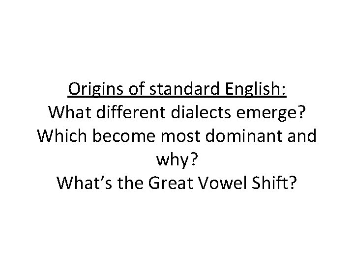 Origins of standard English: What different dialects emerge? Which become most dominant and why?