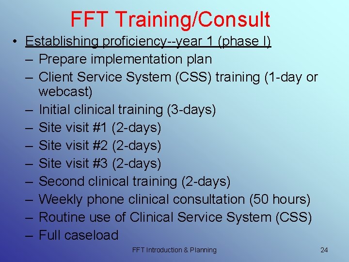 FFT Training/Consult • Establishing proficiency--year 1 (phase I) – Prepare implementation plan – Client FFT Training/Consult • Establishing proficiency--year 1 (phase I) – Prepare implementation plan – Client
