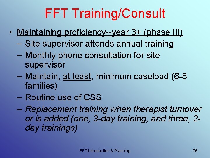 FFT Training/Consult • Maintaining proficiency--year 3+ (phase III) – Site supervisor attends annual training FFT Training/Consult • Maintaining proficiency--year 3+ (phase III) – Site supervisor attends annual training