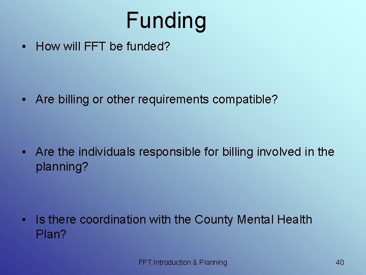 Funding • How will FFT be funded? • Are billing or other requirements compatible? Funding • How will FFT be funded? • Are billing or other requirements compatible?