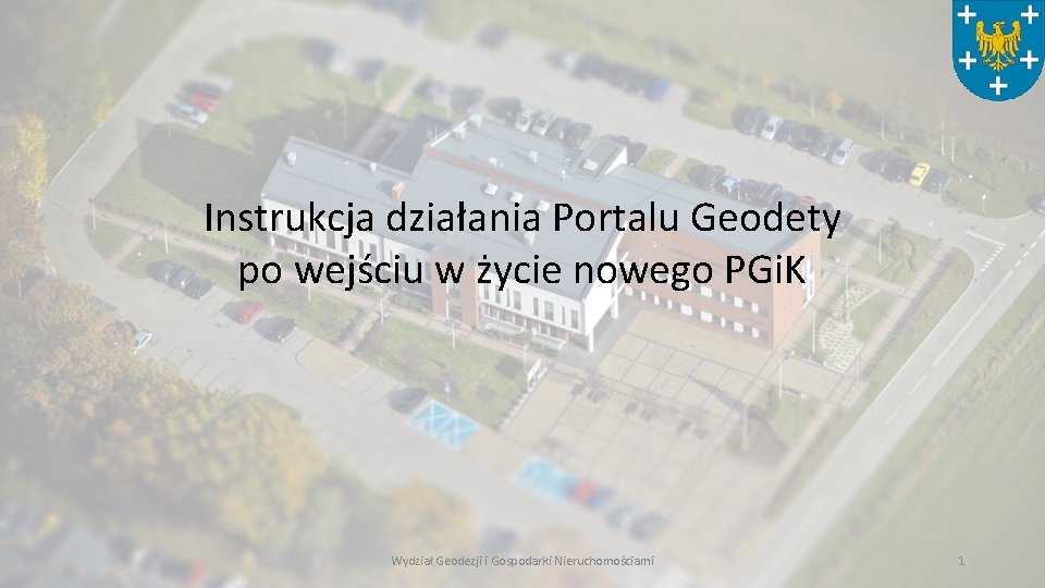 Instrukcja działania Portalu Geodety po wejściu w życie nowego PGi. K Wydział Geodezji i