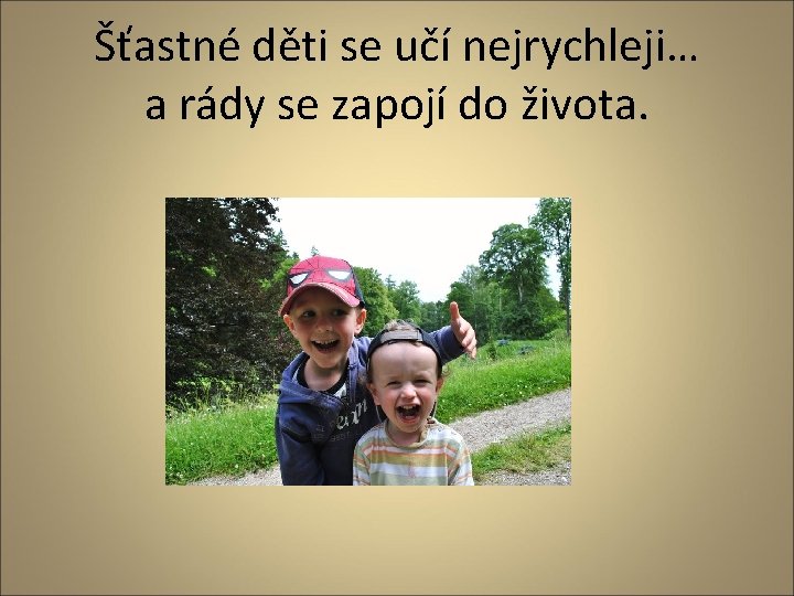 Šťastné děti se učí nejrychleji… a rády se zapojí do života. 