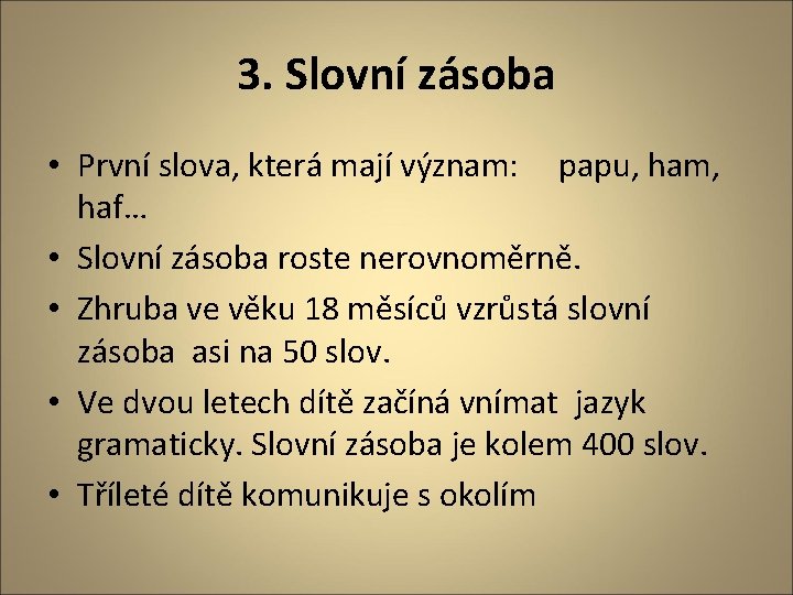 3. Slovní zásoba • První slova, která mají význam: papu, ham, haf… • Slovní