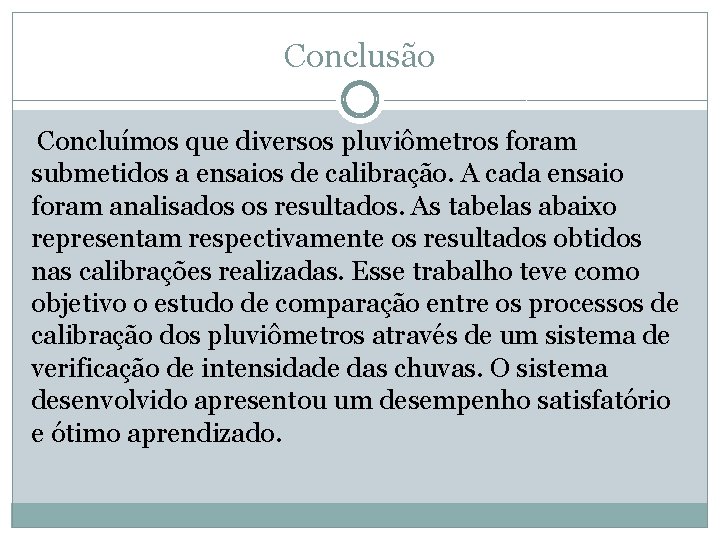 Conclusão Concluímos que diversos pluviômetros foram submetidos a ensaios de calibração. A cada ensaio