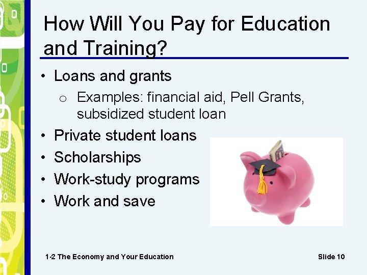 How Will You Pay for Education and Training? • Loans and grants o Examples: