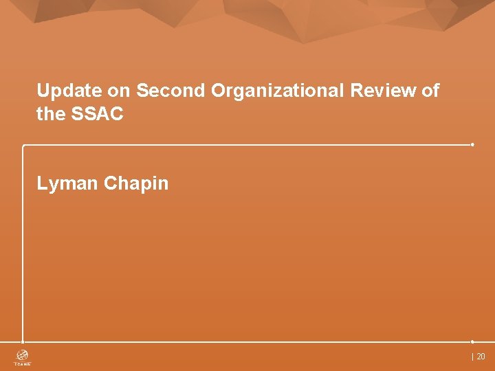 Update on Second Organizational Review of the SSAC Lyman Chapin | 20 