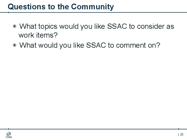 Questions to the Community ◉ What topics would you like SSAC to consider as