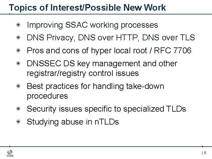 Topics of Interest/Possible New Work ◉ Improving SSAC working processes ◉ DNS Privacy, DNS