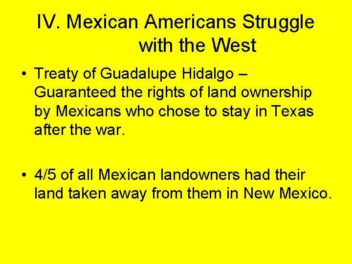 IV. Mexican Americans Struggle with the West • Treaty of Guadalupe Hidalgo – Guaranteed