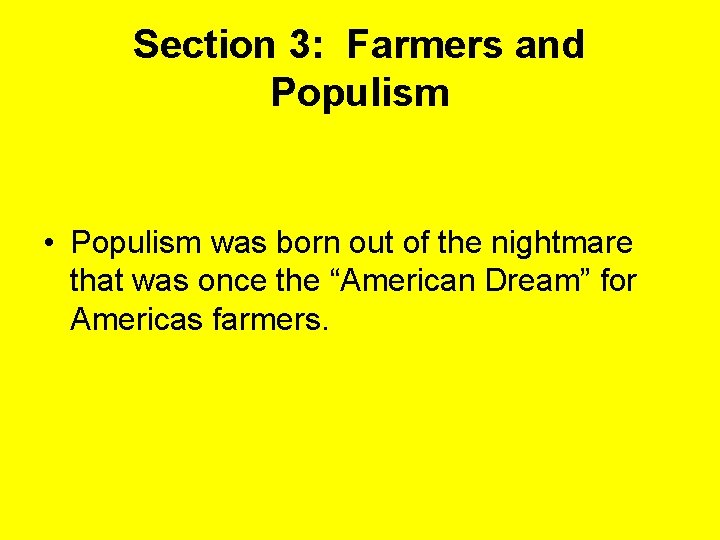 Section 3: Farmers and Populism • Populism was born out of the nightmare that