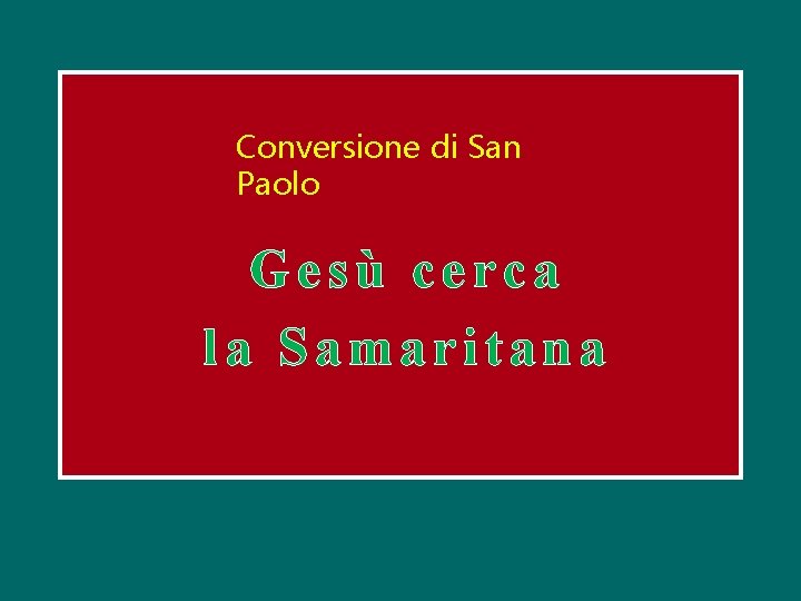 Conversione di San Paolo Gesù cerca la Samaritana 