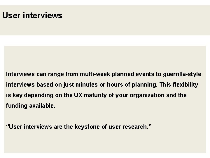 User interviews Interviews can range from multi-week planned events to guerrilla-style interviews based on