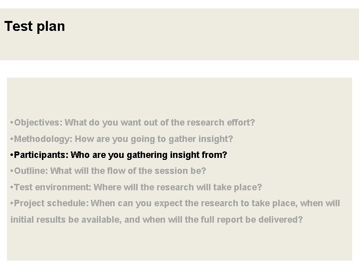 Test plan • Objectives: What do you want out of the research effort? •