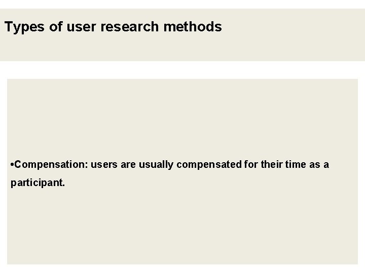 Types of user research methods • Compensation: users are usually compensated for their time