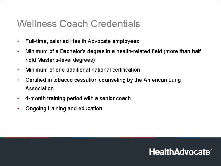 Wellness Coach Credentials • Full-time, salaried Health Advocate employees • Minimum of a Bachelor’s