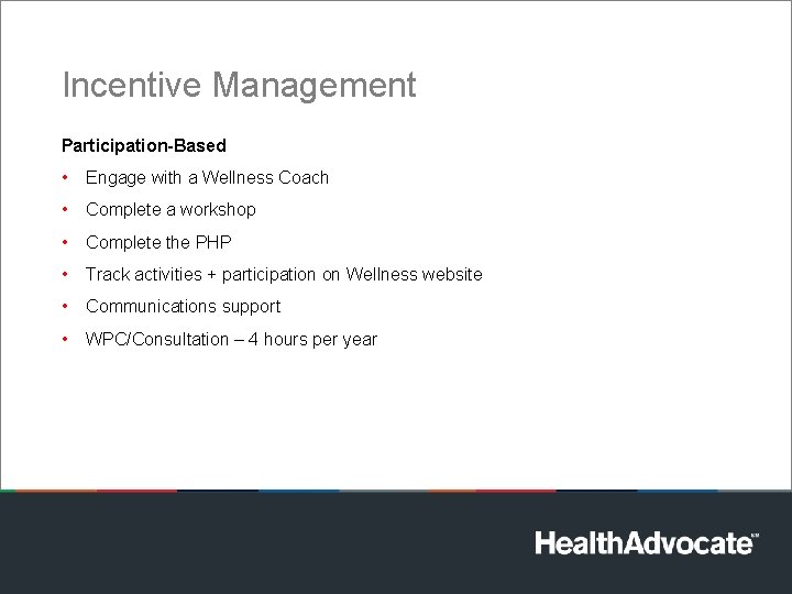 Incentive Management Participation-Based • Engage with a Wellness Coach • Complete a workshop •