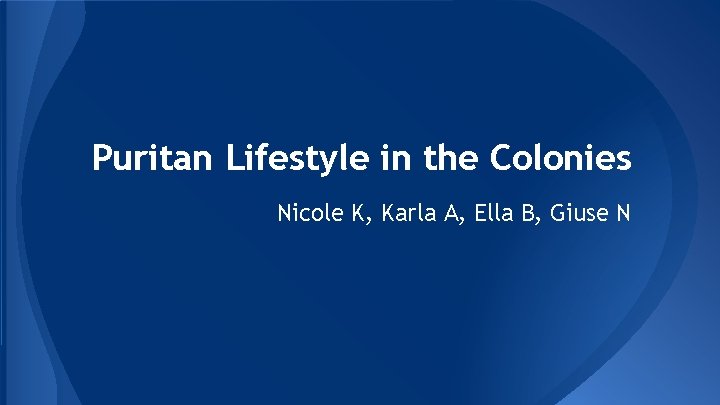 Puritan Lifestyle in the Colonies Nicole K, Karla A, Ella B, Giuse N 