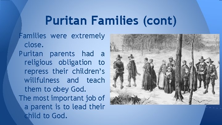 Puritan Families (cont) Families were extremely close. Puritan parents had a religious obligation to