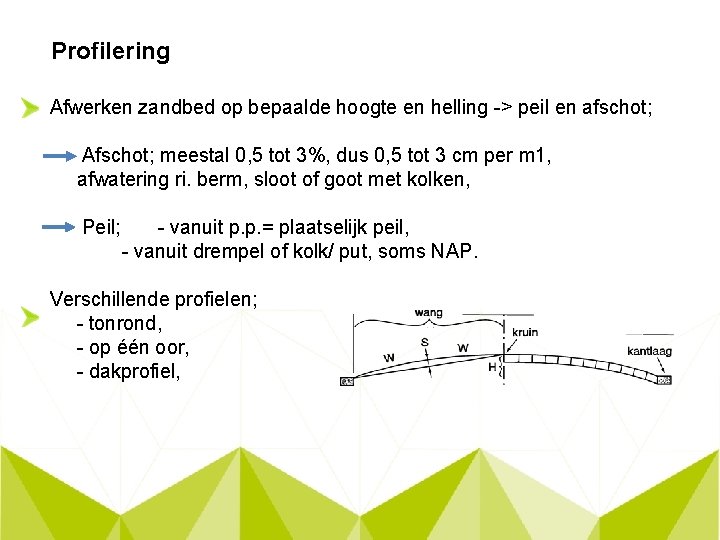 Profilering Afwerken zandbed op bepaalde hoogte en helling -> peil en afschot; Afschot; meestal