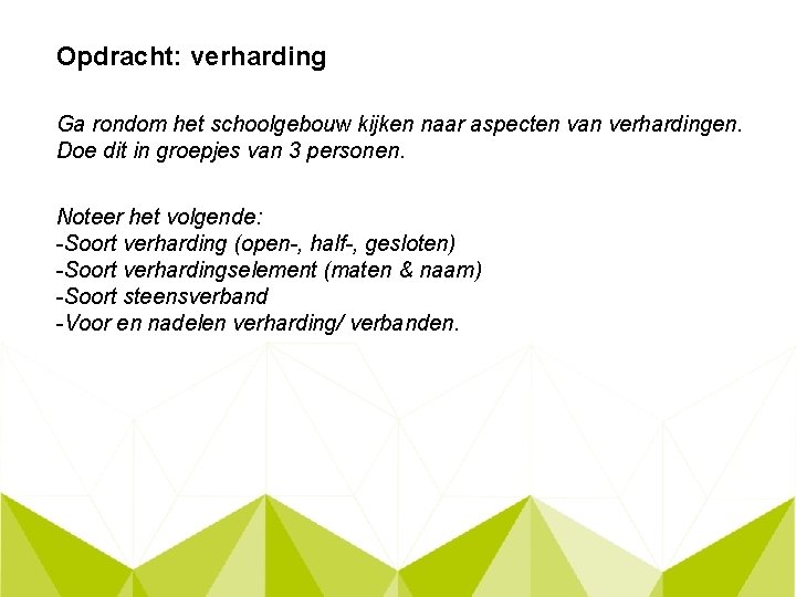 Opdracht: verharding Ga rondom het schoolgebouw kijken naar aspecten van verhardingen. Doe dit in