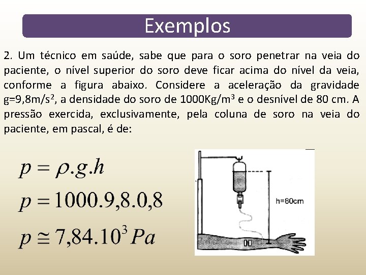 Exemplos 2. Um técnico em saúde, sabe que para o soro penetrar na veia