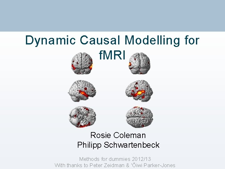 Dynamic Causal Modelling for f. MRI Rosie Coleman Philipp Schwartenbeck Methods for dummies 2012/13
