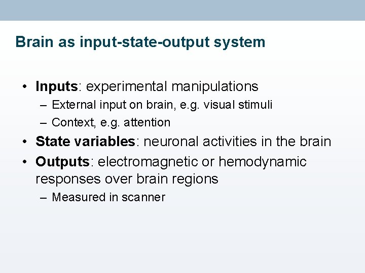 Brain as input-state-output system • Inputs: experimental manipulations – External input on brain, e.