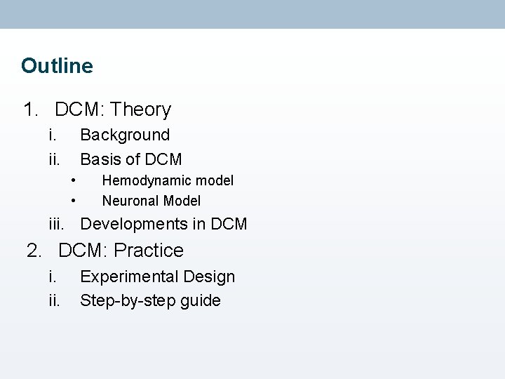 Outline 1. DCM: Theory i. ii. Background Basis of DCM • • Hemodynamic model