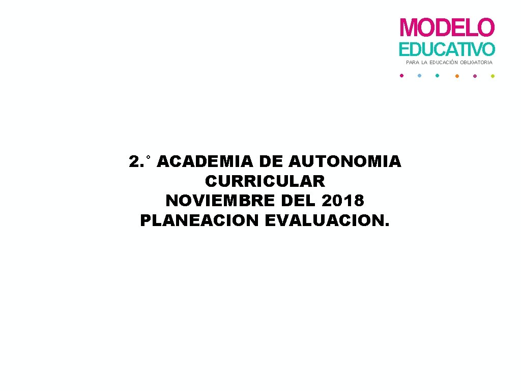 MODELO EDUCATIVO PARA LA EDUCACIÓN OBLIGATORIA • • • 2. ° ACADEMIA DE AUTONOMIA