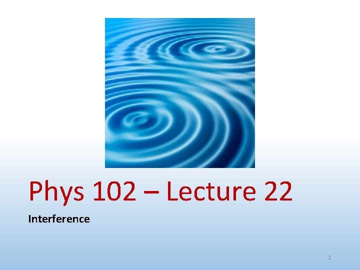 Phys 102 – Lecture 22 Interference 1 