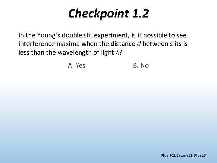 Checkpoint 1. 2 In the Young’s double slit experiment, is it possible to see