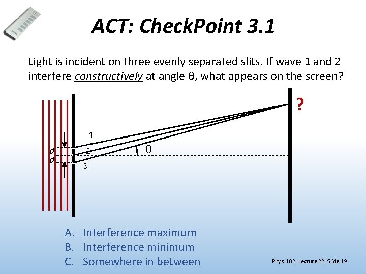 ACT: Check. Point 3. 1 Light is incident on three evenly separated slits. If