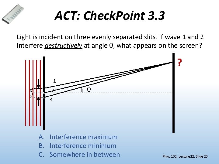 ACT: Check. Point 3. 3 Light is incident on three evenly separated slits. If