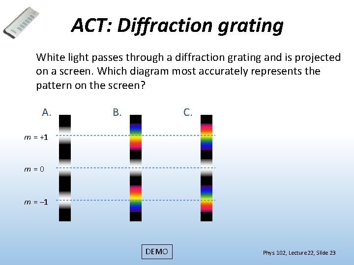 ACT: Diffraction grating White light passes through a diffraction grating and is projected on