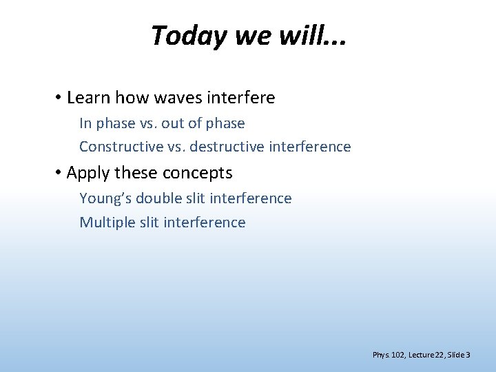 Today we will. . . • Learn how waves interfere In phase vs. out