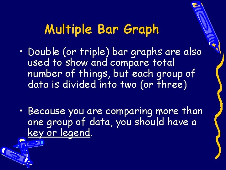 Multiple Bar Graph • Double (or triple) bar graphs are also used to show