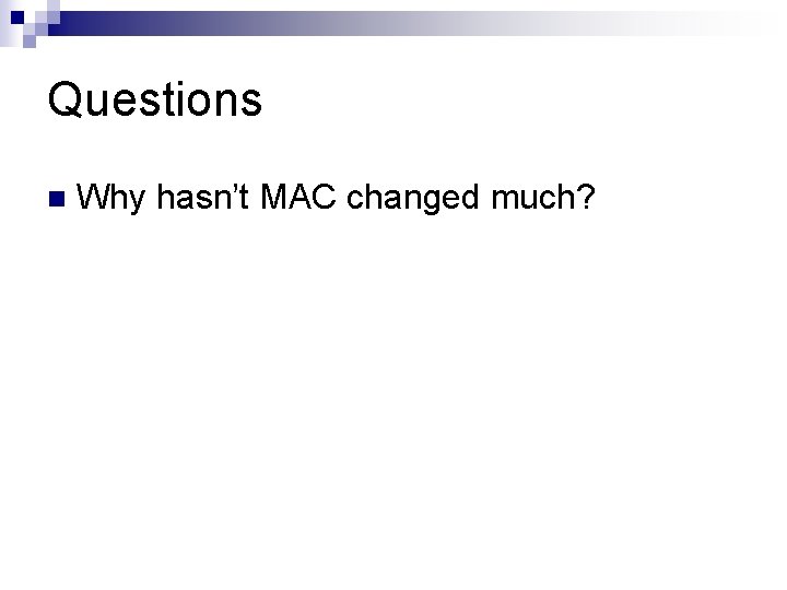 Questions n Why hasn’t MAC changed much? 