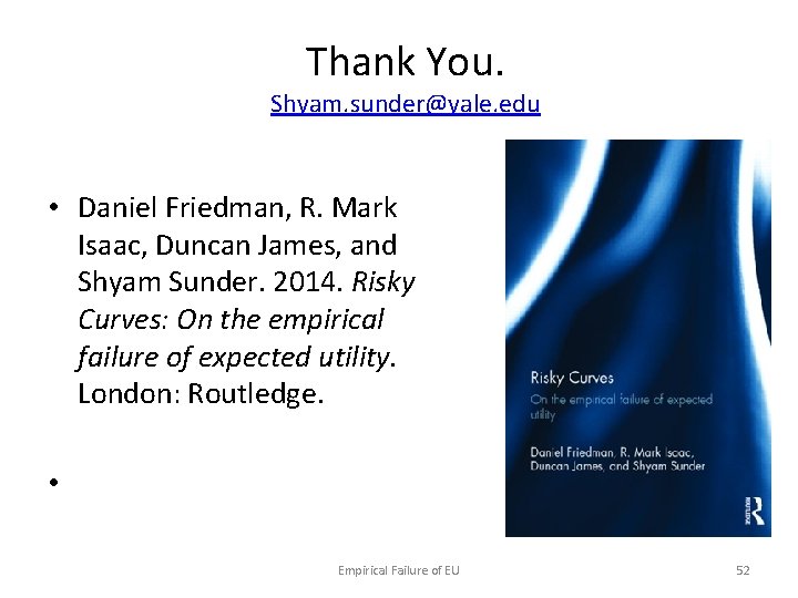 Thank You. Shyam. sunder@yale. edu • Daniel Friedman, R. Mark Isaac, Duncan James, and