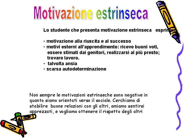 Lo studente che presenta motivazione estrinseca esprime: • motivazione alla riuscita e al successo