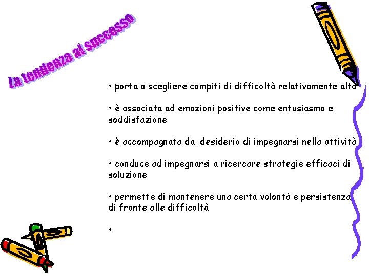  • porta a scegliere compiti di difficoltà relativamente alta • è associata ad