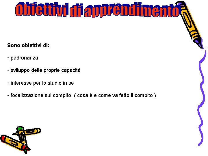 Sono obiettivi di: • padronanza • sviluppo delle proprie capacità • interesse per lo