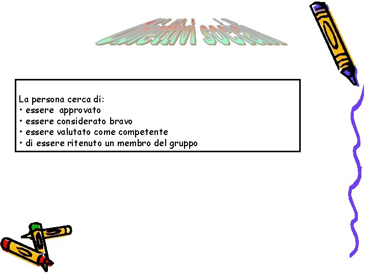 La persona cerca di: • essere approvato • essere considerato bravo • essere valutato