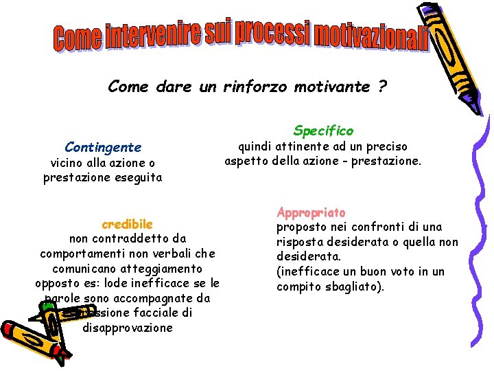 Come dare un rinforzo motivante ? Contingente vicino alla azione o prestazione eseguita credibile